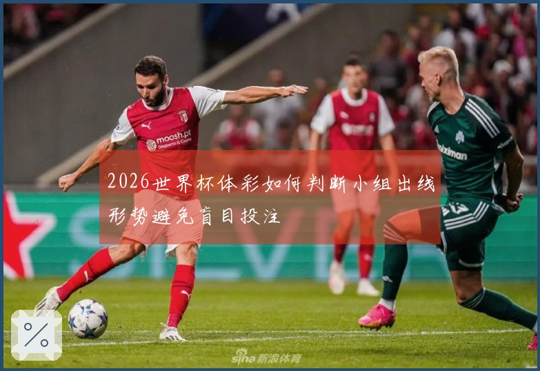 2026世界杯体彩如何判断小组出线形势避免盲目投注