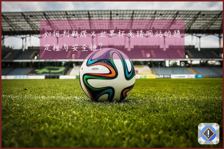 如何判断烽火世界杯竞猜网站的稳定性与安全性？